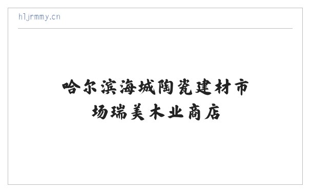 哈尔滨海城陶瓷建材市场瑞美木业商店 缩略图